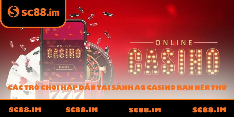 Các trò chơi hấp dẫn tại sảnh AG Casino bạn nên thử