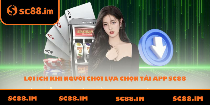 Lợi ích khi người chơi lựa chọn tải app SC88