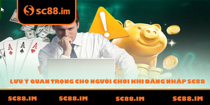 Lưu ý quan trọng cho người chơi khi đăng nhập SC88