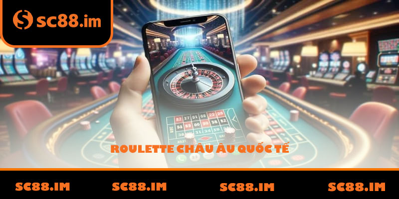 Roulette châu Âu quốc tế