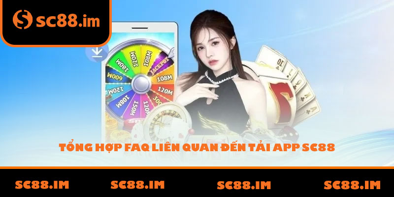 Tổng hợp FAQ liên quan đến tải app SC88